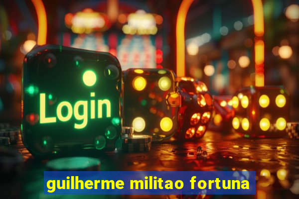 guilherme militao fortuna